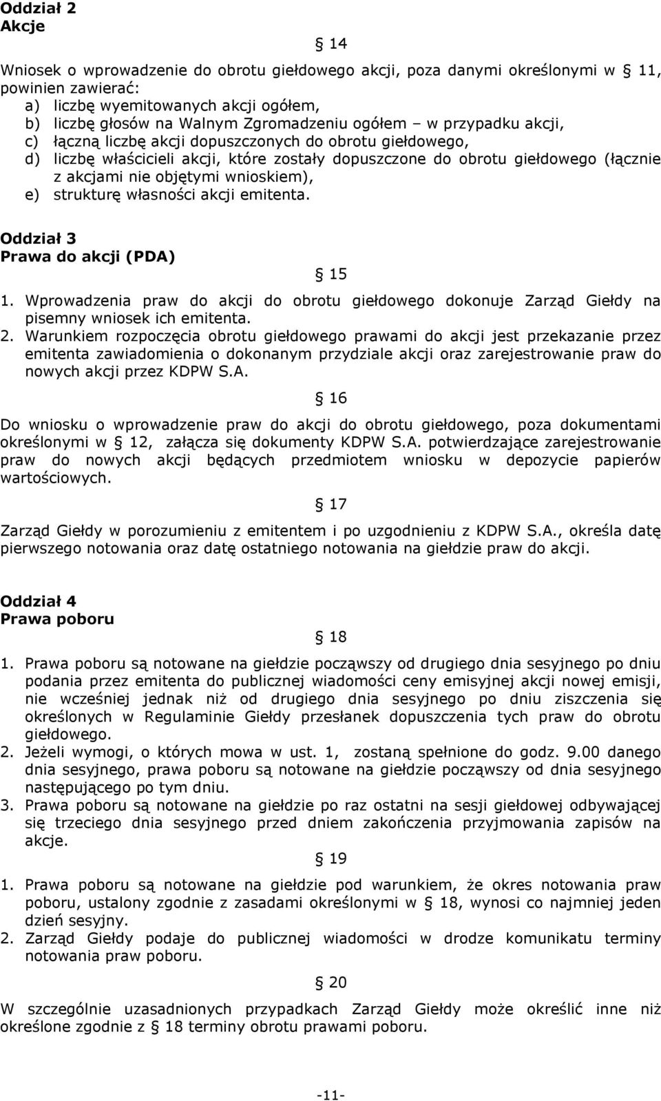 wnioskiem), e) strukturę własności akcji emitenta. Oddział 3 Prawa do akcji (PDA) 15 1. Wprowadzenia praw do akcji do obrotu giełdowego dokonuje Zarząd Giełdy na pisemny wniosek ich emitenta. 2.