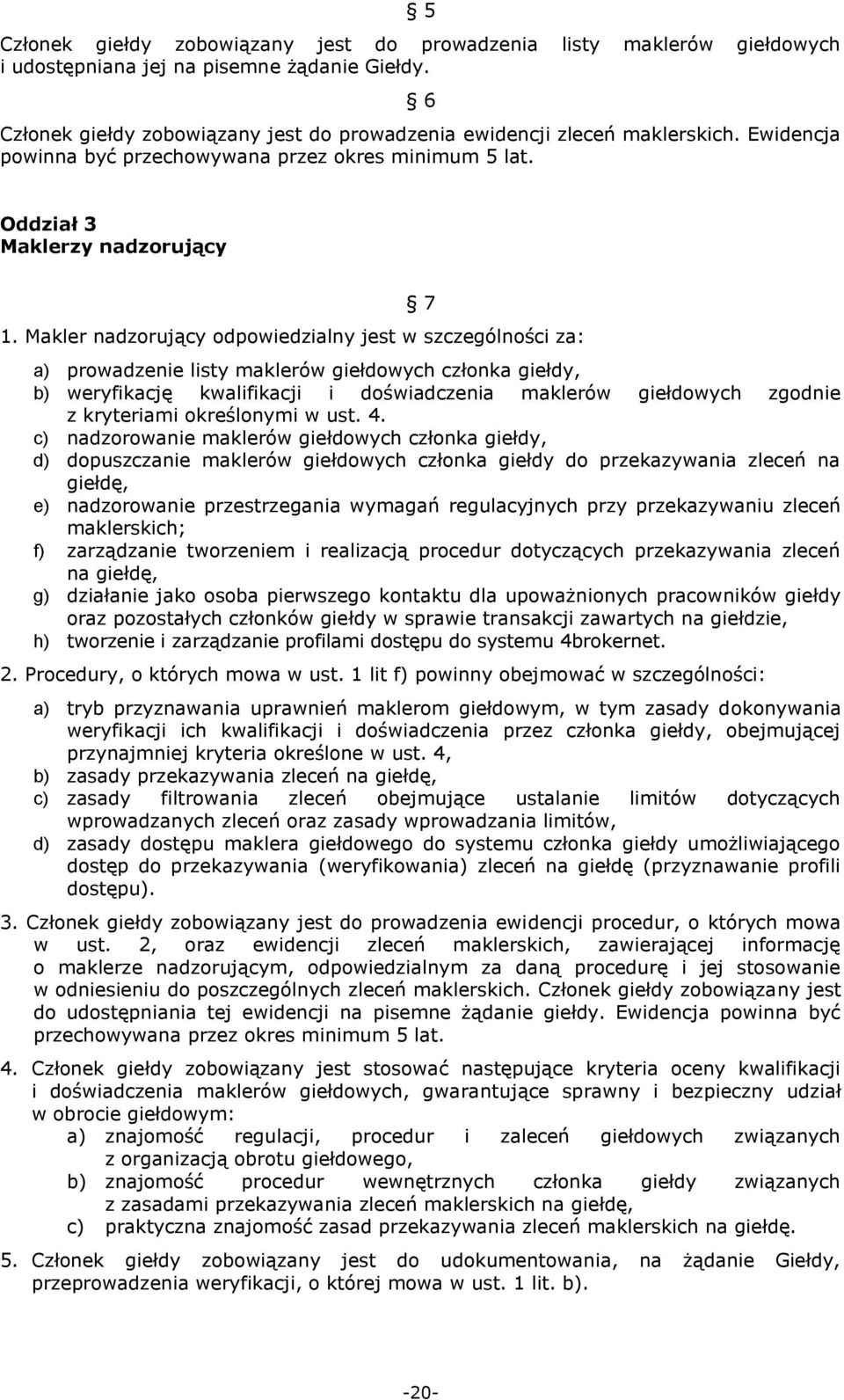 Makler nadzorujący odpowiedzialny jest w szczególności za: a) prowadzenie listy maklerów giełdowych członka giełdy, b) weryfikację kwalifikacji i doświadczenia maklerów giełdowych zgodnie z