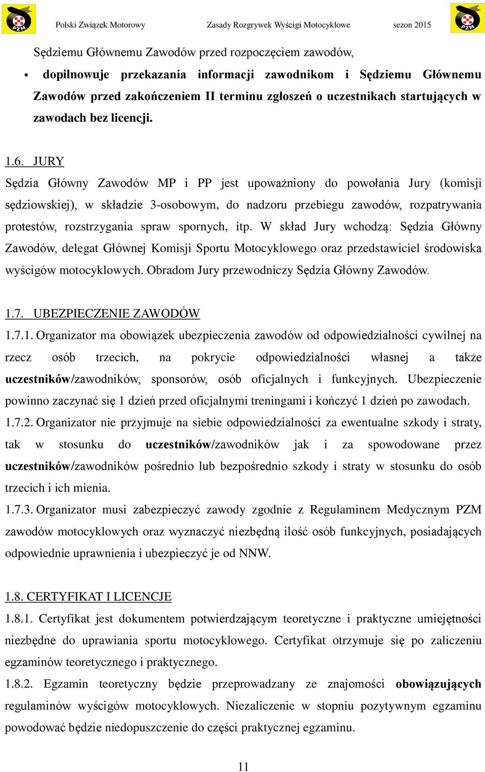 JURY Sędzia Główny Zawodów MP i PP jest upoważniony do powołania Jury (komisji sędziowskiej), w składzie 3-osobowym, do nadzoru przebiegu zawodów, rozpatrywania protestów, rozstrzygania spraw