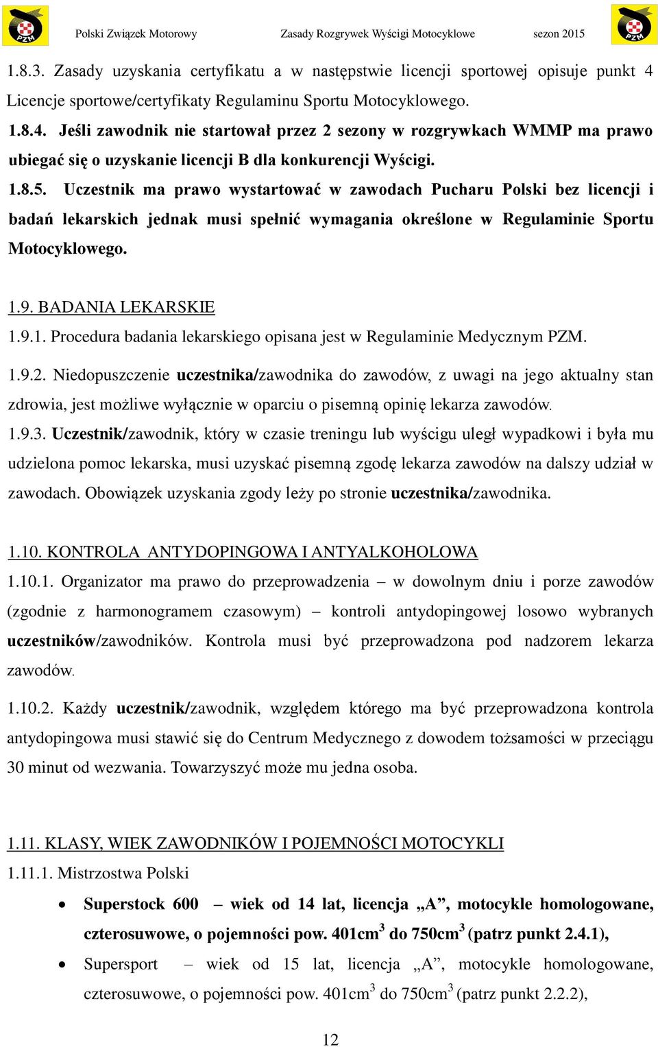 Jeśli zawodnik nie startował przez 2 sezony w rozgrywkach WMMP ma prawo ubiegać się o uzyskanie licencji B dla konkurencji Wyścigi. 1.8.5.