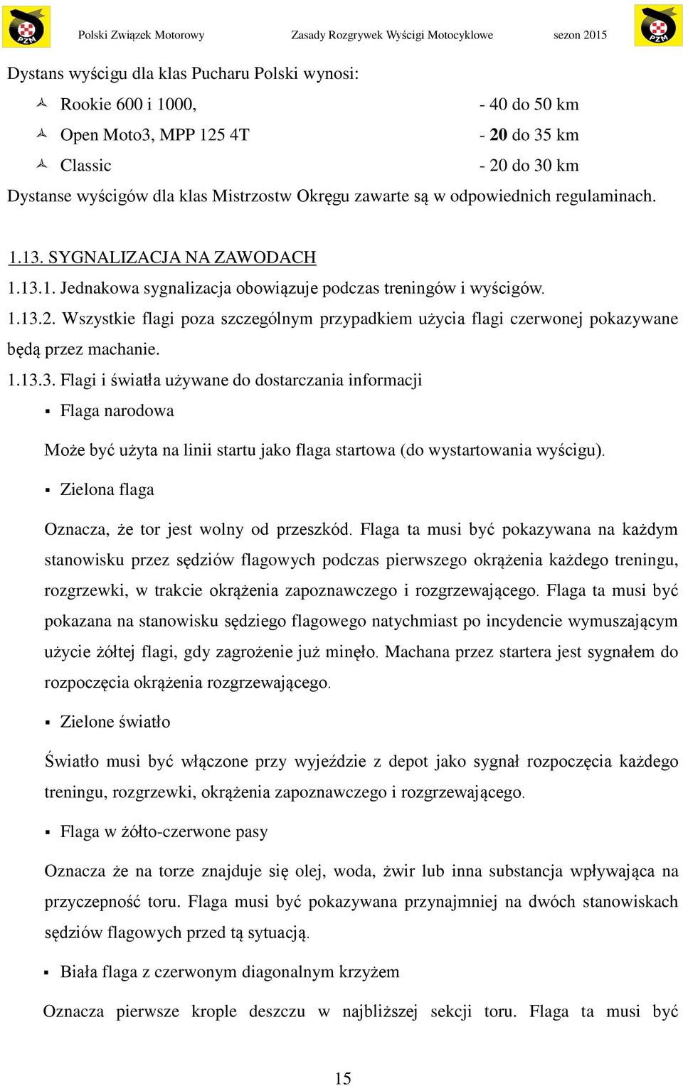 Wszystkie flagi poza szczególnym przypadkiem użycia flagi czerwonej pokazywane będą przez machanie. 1.13.