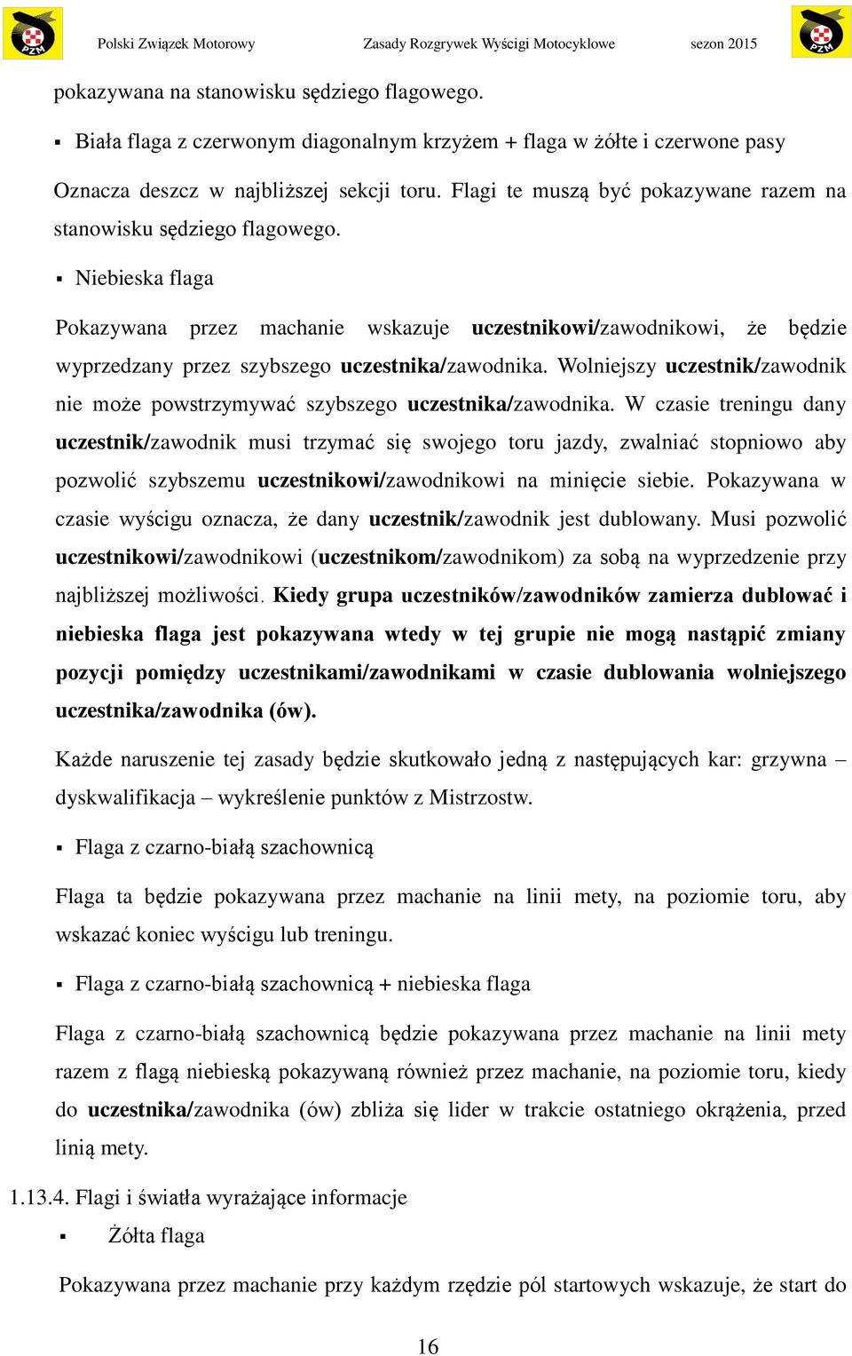 Niebieska flaga Pokazywana przez machanie wskazuje uczestnikowi/zawodnikowi, że będzie wyprzedzany przez szybszego uczestnika/zawodnika.