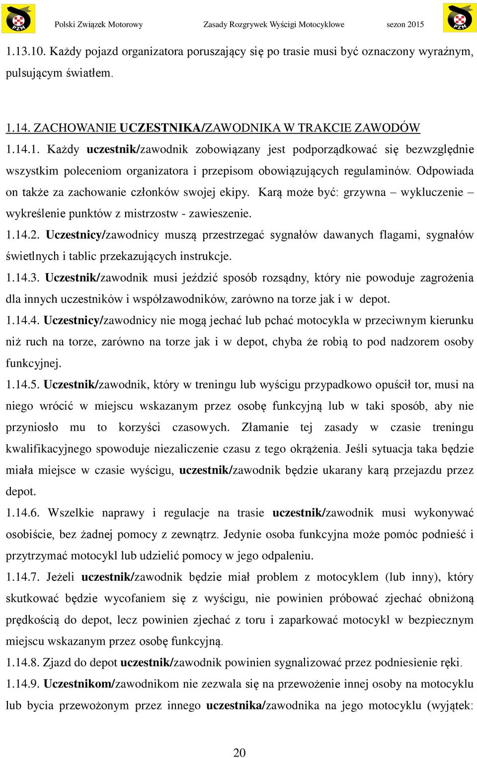 Uczestnicy/zawodnicy muszą przestrzegać sygnałów dawanych flagami, sygnałów świetlnych i tablic przekazujących instrukcje. 1.14.3.