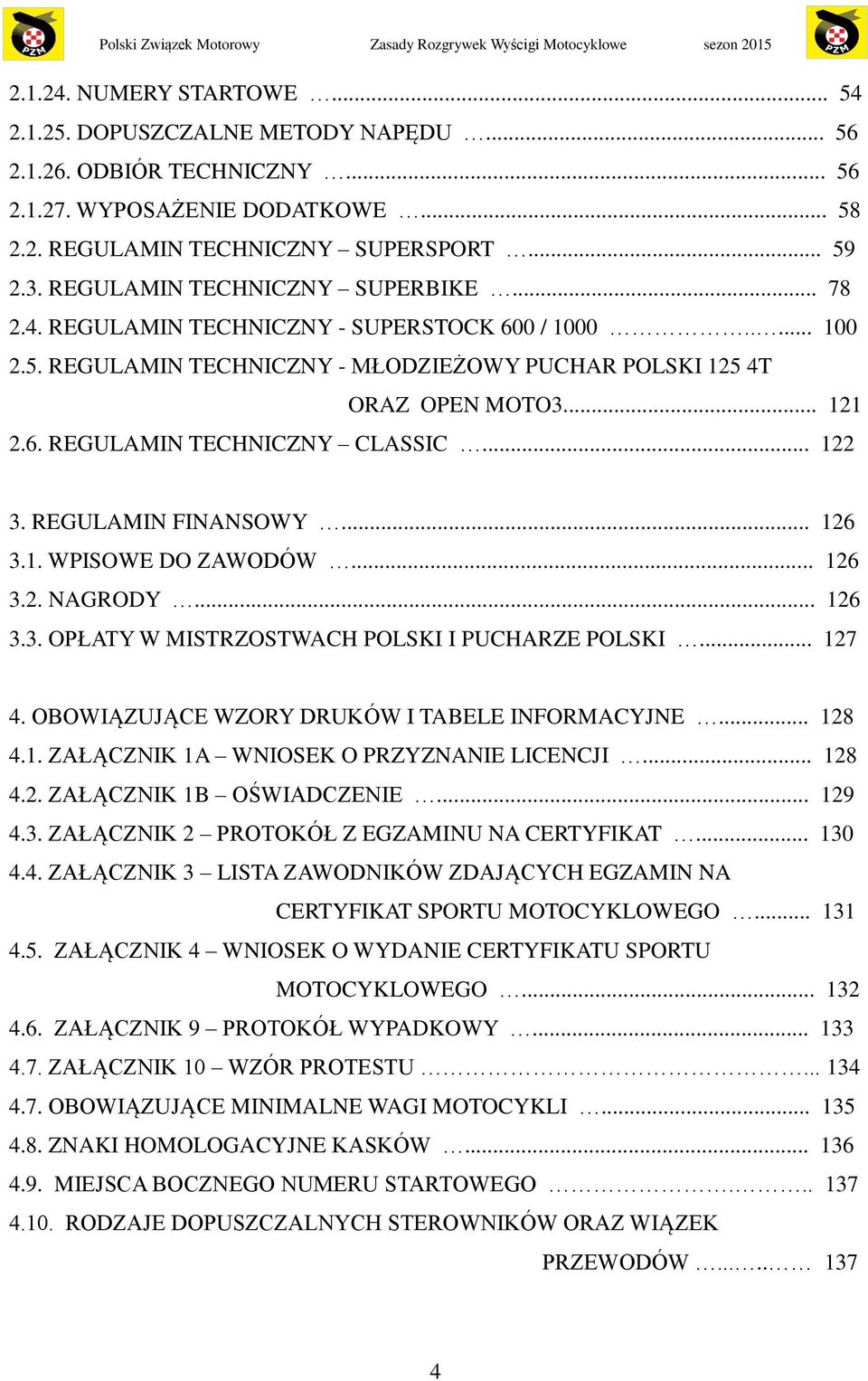 .. 122 3. REGULAMIN FINANSOWY... 126 3.1. WPISOWE DO ZAWODÓW... 126 3.2. NAGRODY... 126 3.3. OPŁATY W MISTRZOSTWACH POLSKI I PUCHARZE POLSKI... 127 4. OBOWIĄZUJĄCE WZORY DRUKÓW I TABELE INFORMACYJNE.