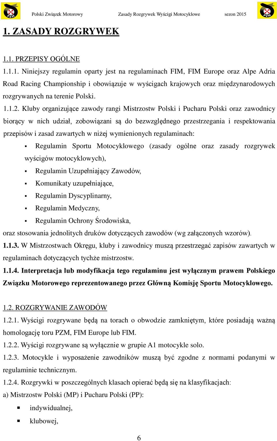 Kluby organizujące zawody rangi Mistrzostw Polski i Pucharu Polski oraz zawodnicy biorący w nich udział, zobowiązani są do bezwzględnego przestrzegania i respektowania przepisów i zasad zawartych w