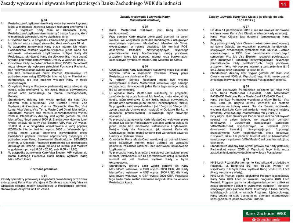 fizyczna, która w momencie zawarcia Umowy ukończyła 18 lat. 2. O wydanie Karty, w przypadku zamówienia jej przez Internet lub telefon, może ubiegać się osoba, która ukończyła 18 lat. 3.