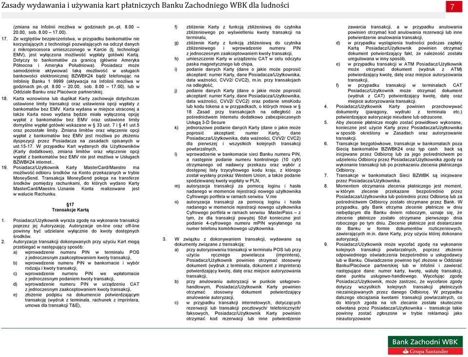 technologii EMV), jest wyłączona możliwość wypłaty gotówki Kartą. Dotyczy to bankomatów za granicą (głównie Ameryka Północna i Ameryka Południowa).