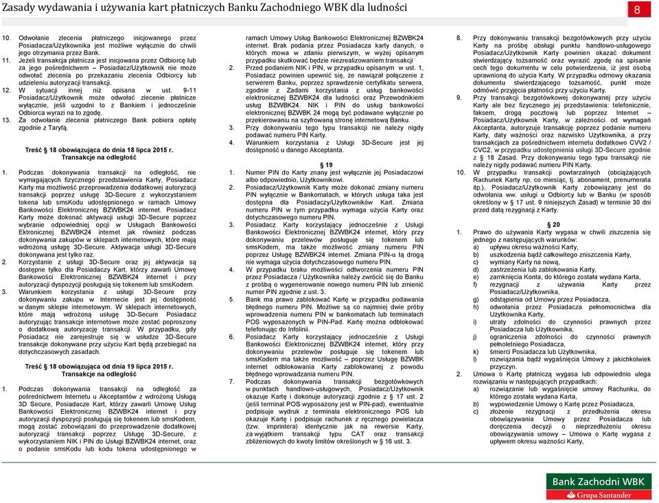 transakcji. 12. W sytuacji innej niż opisana w ust. 9-11 Posiadacz/Użytkownik może odwołać zlecenie płatnicze wyłącznie, jeśli uzgodni to z Bankiem i jednocześnie Odbiorca wyrazi na to zgodę. 13.