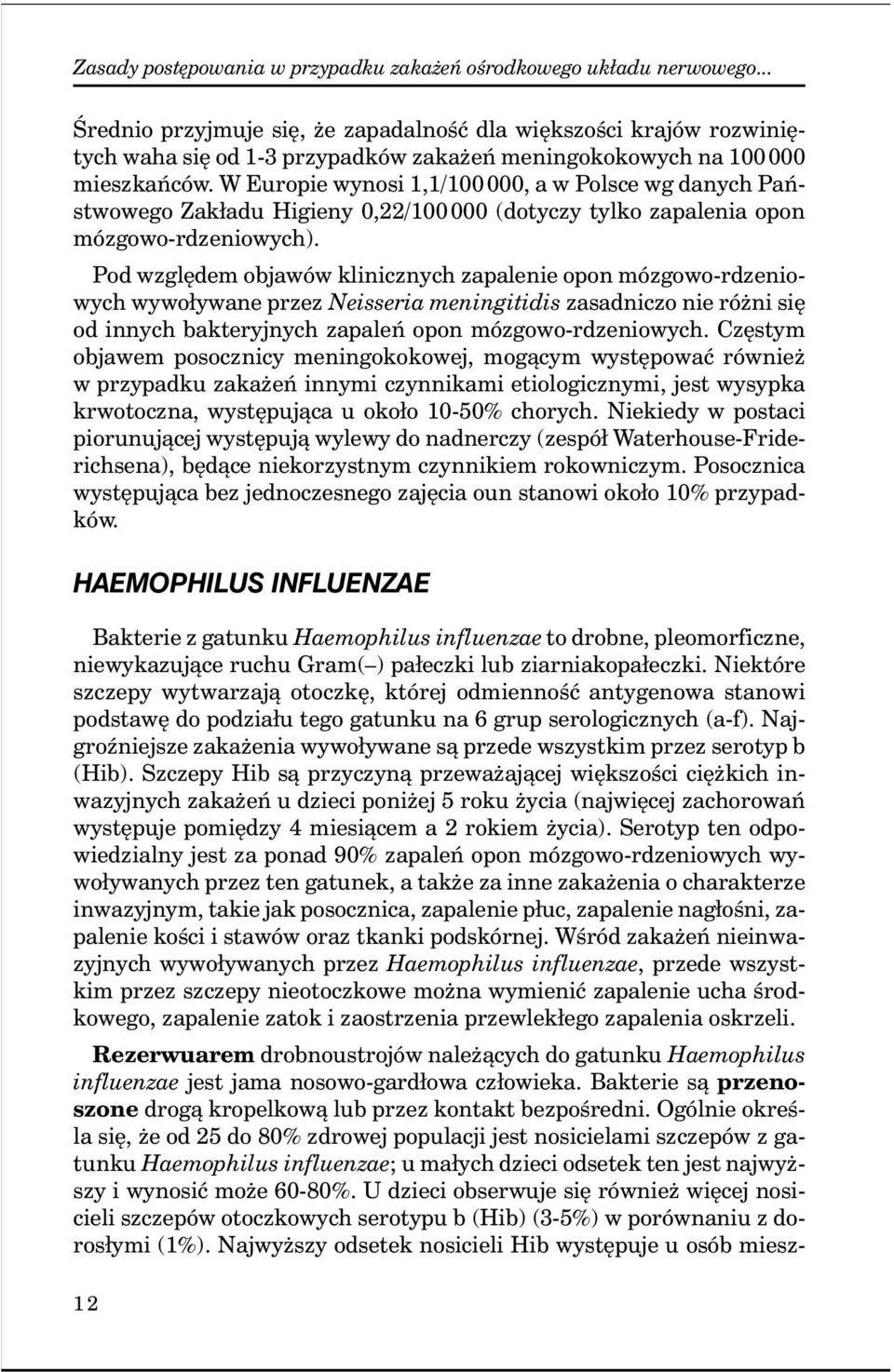 W Europie wynosi 1,1/100000, a w Polsce wg danych Państwowego Zakładu Higieny 0,22/100000 (dotyczy tylko zapalenia opon mózgowo-rdzeniowych).