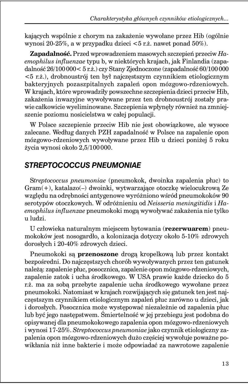 ) czy Stany Zjednoczone (zapadalność 60/100 000 <5 r.ż.), drobnoustrój ten był najczęstszym czynnikiem etiologicznym bakteryjnych pozaszpitalnych zapaleń opon mózgowo-rdzeniowych.