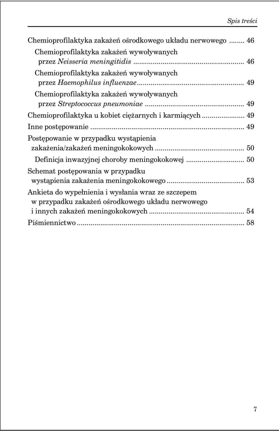 .. 49 Chemioprofilaktyka u kobiet ciężarnych i karmiących... 49 Inne postępowanie... 49 Postępowanie w przypadku wystąpienia zakażenia/zakażeń meningokokowych.