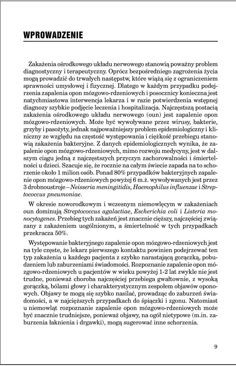 Dlatego w każdym przypadku podejrzenia zapalenia opon mózgowo-rdzeniowych i posocznicy konieczna jest natychmiastowa interwencja lekarza i w razie potwierdzenia wstępnej diagnozy szybkie podjęcie