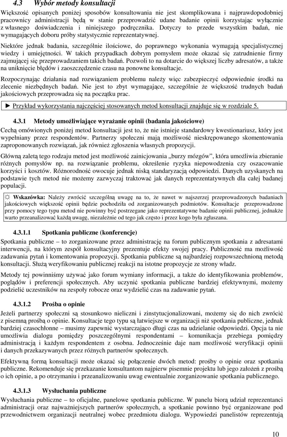 Niektóre jednak badania, szczególnie ilościowe, do poprawnego wykonania wymagają specjalistycznej wiedzy i umiejętności.