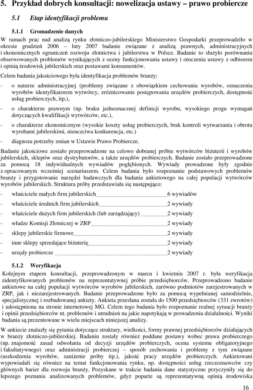 1 Gromadzenie danych W ramach prac nad analizą rynku złotniczo-jubilerskiego Ministerstwo Gospodarki przeprowadziło w okresie grudzień 2006 luty 2007 badanie związane z analizą prawnych,