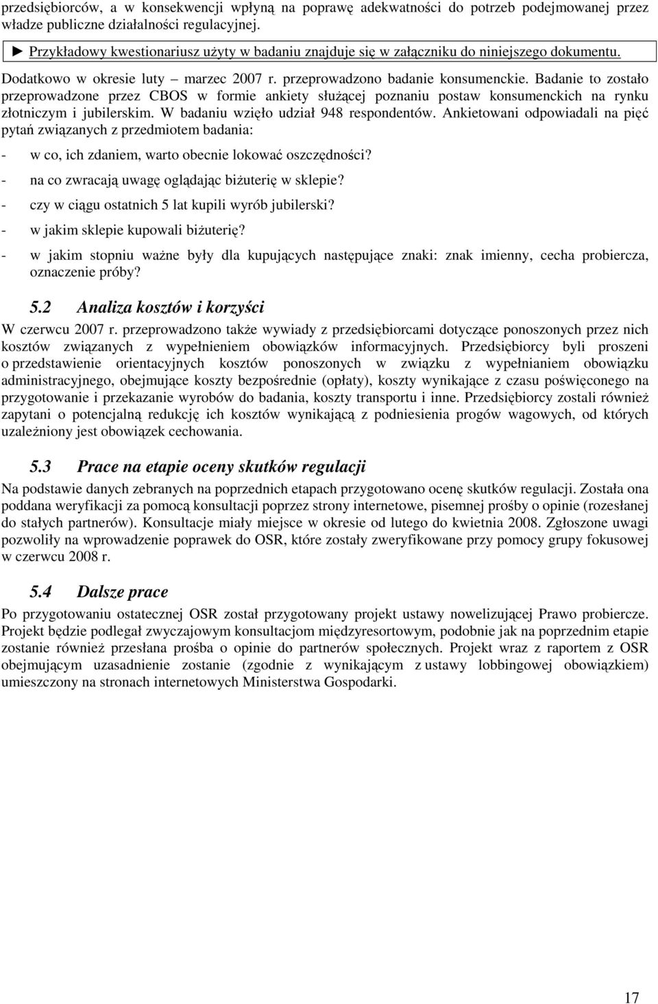 Badanie to zostało przeprowadzone przez CBOS w formie ankiety służącej poznaniu postaw konsumenckich na rynku złotniczym i jubilerskim. W badaniu wzięło udział 948 respondentów.