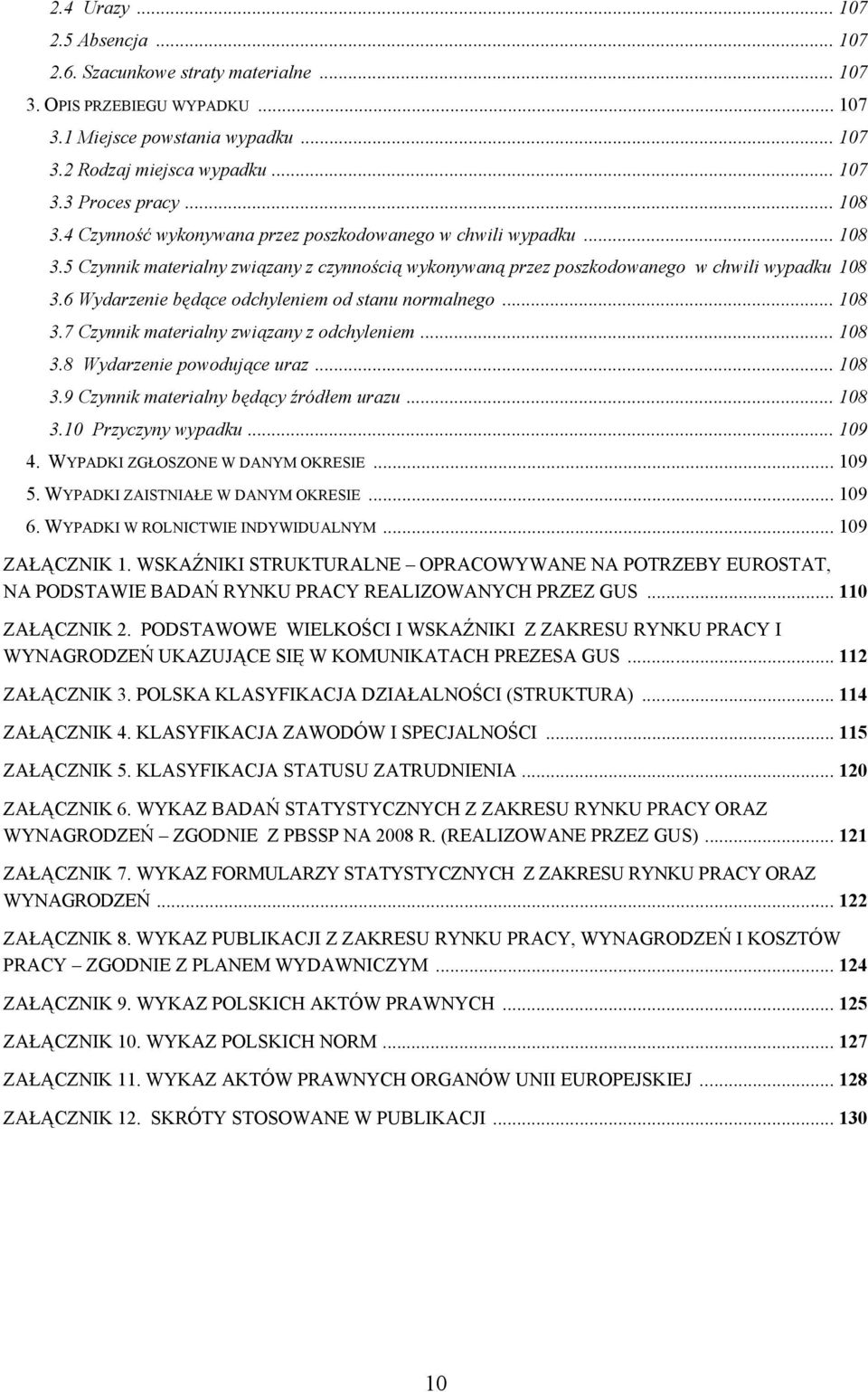 6 Wydarzenie będące odchyleniem od stanu normalnego... 108 3.7 Czynnik materialny związany z odchyleniem... 108 3.8 Wydarzenie powodujące uraz... 108 3.9 Czynnik materialny będący źródłem urazu.