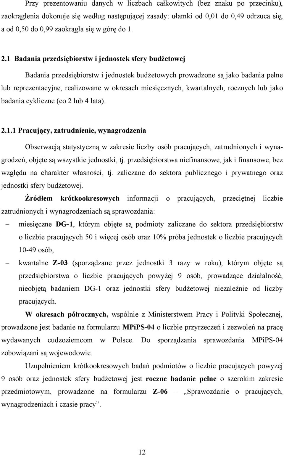 1 Badania przedsiębiorstw i jednostek sfery budżetowej Badania przedsiębiorstw i jednostek budżetowych prowadzone są jako badania pełne lub reprezentacyjne, realizowane w okresach miesięcznych,