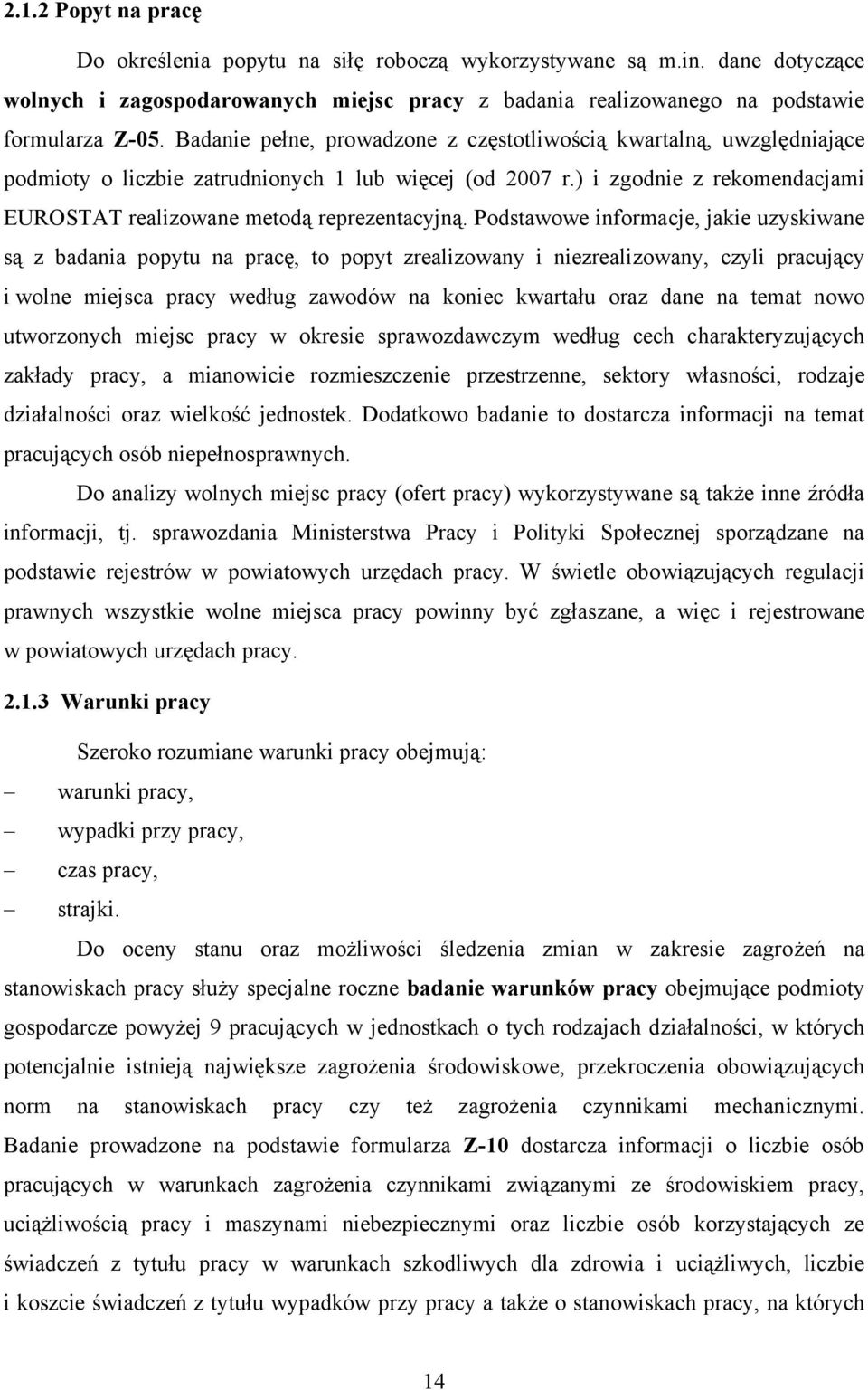 Podstawowe informacje, jakie uzyskiwane są z badania popytu na pracę, to popyt zrealizowany i niezrealizowany, czyli pracujący i wolne miejsca pracy według zawodów na koniec kwartału oraz dane na