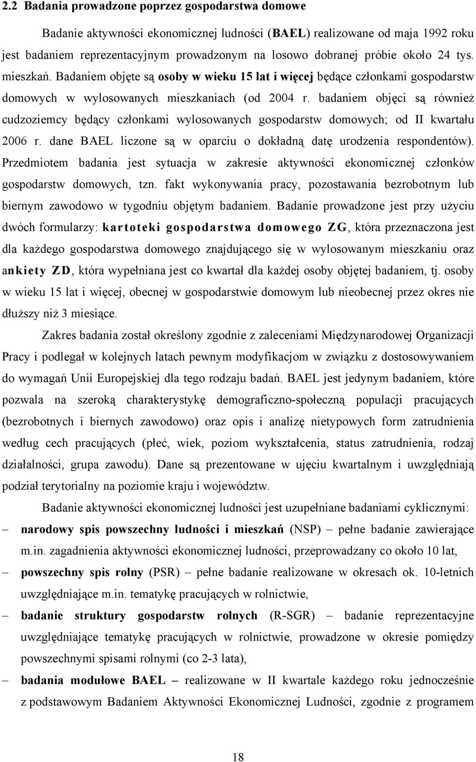 badaniem objęci są również cudzoziemcy będący członkami wylosowanych gospodarstw domowych; od II kwartału 2006 r. dane BAEL liczone są w oparciu o dokładną datę urodzenia respondentów).