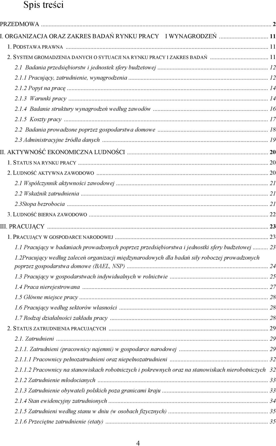 2 Badania prowadzone poprzez gospodarstwa domowe... 18 2.3 Administracyjne źródła danych... 19 II. AKTYWNOŚĆ EKONOMICZNA LUDNOŚCI... 20 1. STATUS NA RYNKU PRACY... 20 2. LUDNOŚĆ AKTYWNA ZAWODOWO.