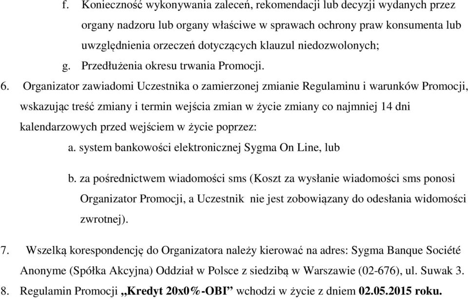 Organizator zawiadomi Uczestnika o zamierzonej zmianie Regulaminu i warunków Promocji, wskazując treść zmiany i termin wejścia zmian w życie zmiany co najmniej 14 dni kalendarzowych przed wejściem w