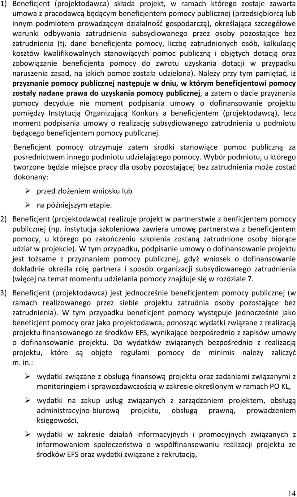 dane beneficjenta pomocy, liczbę zatrudnionych osób, kalkulację kosztów kwalifikowalnych stanowiących pomoc publiczną i objętych dotacją oraz zobowiązanie beneficjenta pomocy do zwrotu uzyskania