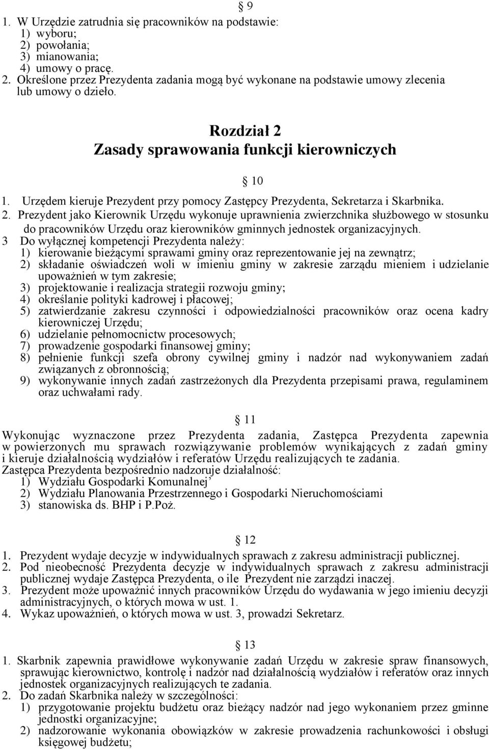 3 Do wyłącznej kompetencji Prezydenta należy: 1) kierowanie bieżącymi sprawami gminy oraz reprezentowanie jej na zewnątrz; 2) składanie oświadczeń woli w imieniu gminy w zakresie zarządu mieniem i