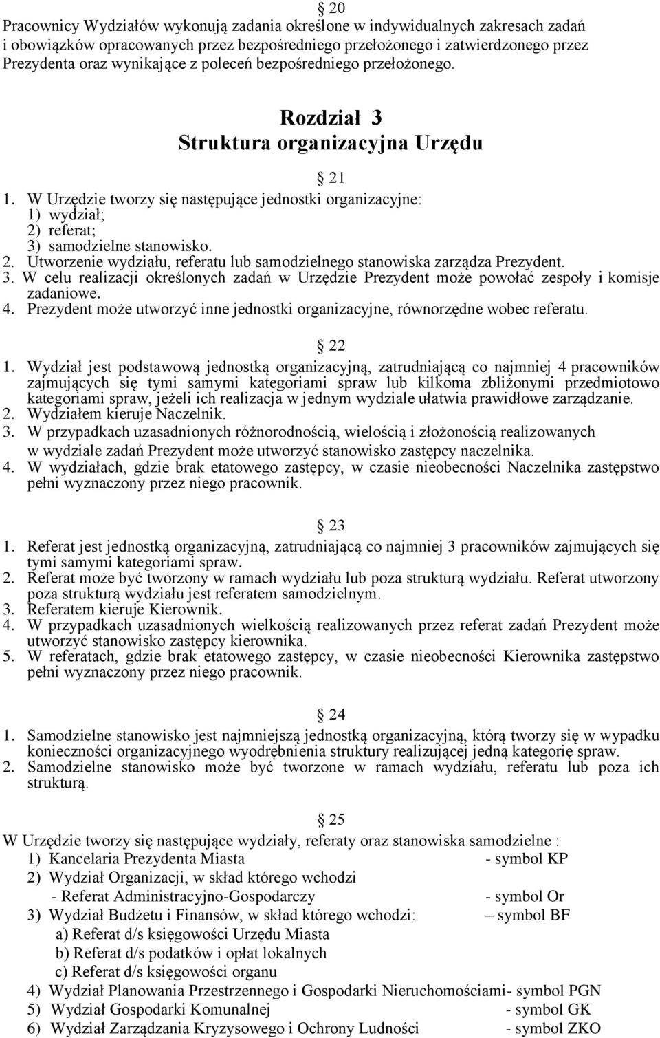 3. W celu realizacji określonych zadań w Urzędzie Prezydent może powołać zespoły i komisje zadaniowe. 4. Prezydent może utworzyć inne jednostki organizacyjne, równorzędne wobec referatu. 22 1.