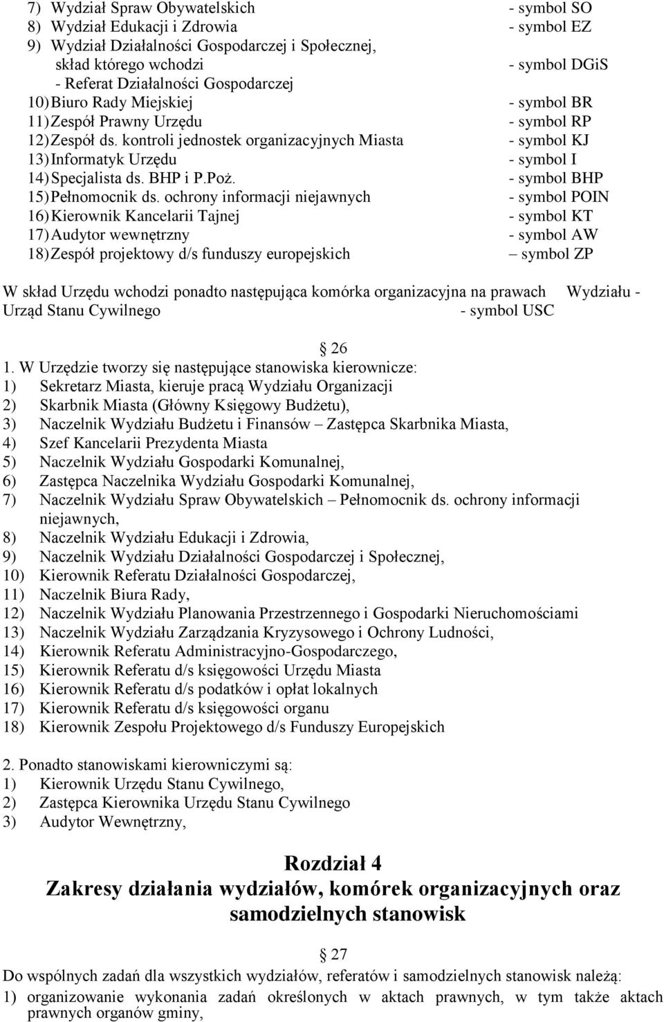 kontroli jednostek organizacyjnych Miasta - symbol KJ 13) Informatyk Urzędu - symbol I 14) Specjalista ds. BHP i P.Poż. - symbol BHP 15) Pełnomocnik ds.