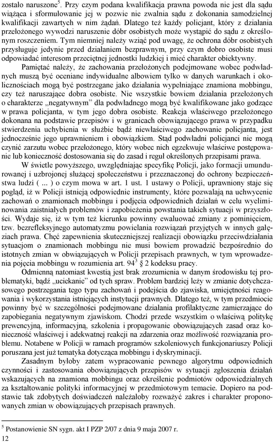 Tym niemniej należy wziąć pod uwagę, że ochrona dóbr osobistych przysługuje jedynie przed działaniem bezprawnym, przy czym dobro osobiste musi odpowiadać interesom przeciętnej jednostki ludzkiej i