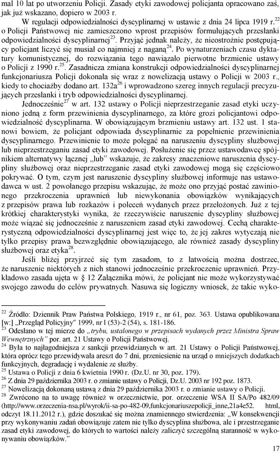 Przyjąć jednak należy, że nieostrożnie postępujący policjant liczyć się musiał co najmniej z naganą 24.