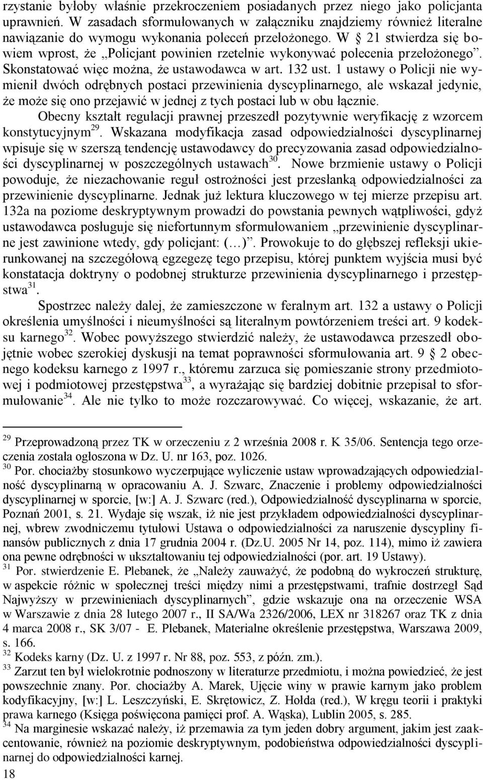 W 21 stwierdza się bowiem wprost, że Policjant powinien rzetelnie wykonywać polecenia przełożonego. Skonstatować więc można, że ustawodawca w art. 132 ust.