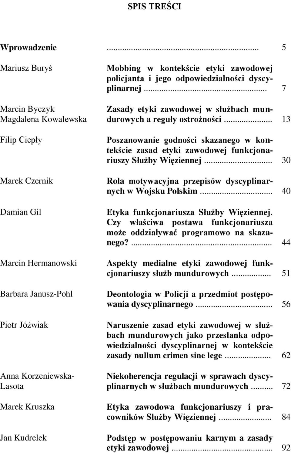 Mobbing w kontekście etyki zawodowej policjanta i jego odpowiedzialności dyscyplinarnej... 7 Zasady etyki zawodowej w służbach mundurowych a reguły ostrożności.