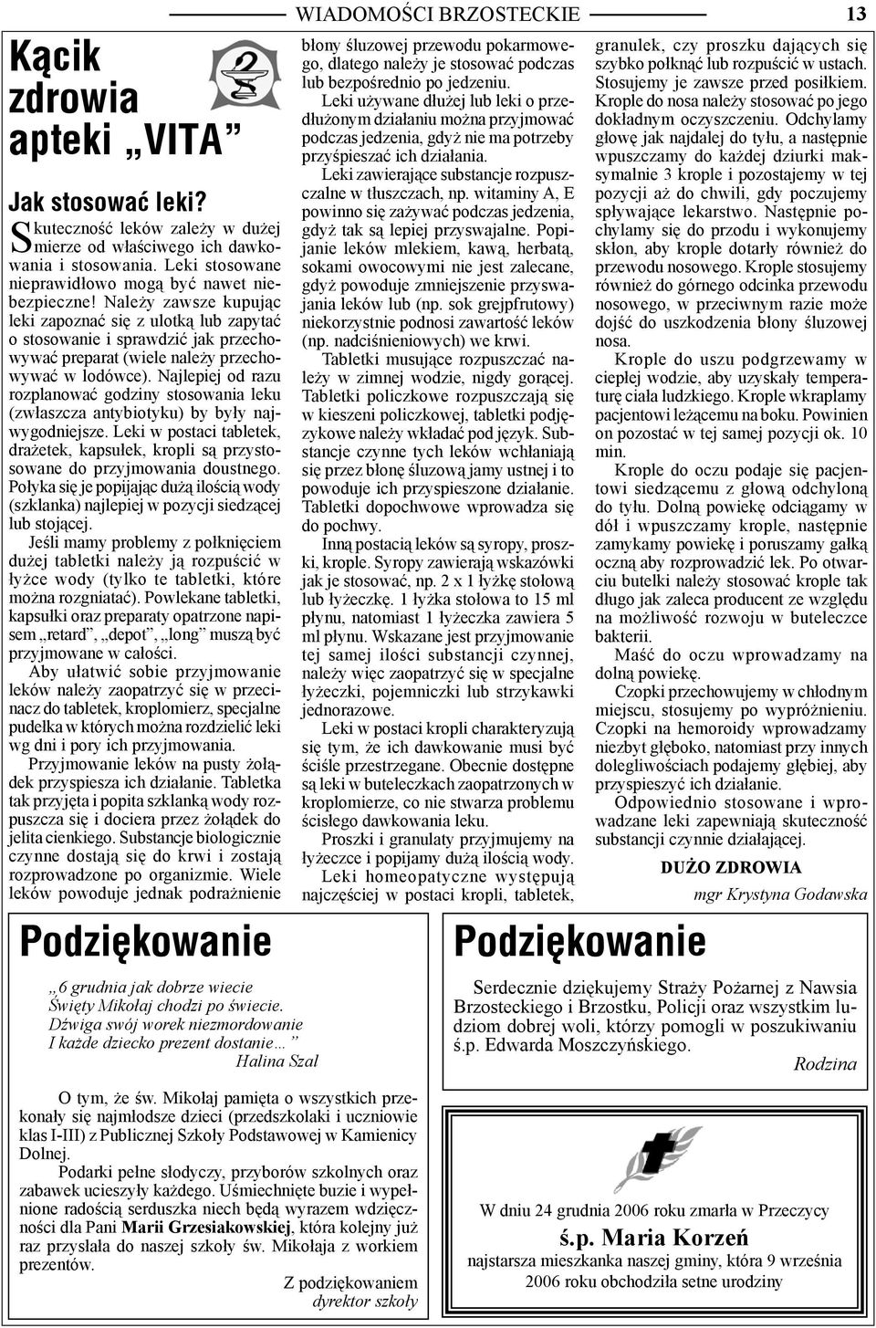 Najlepiej od razu rozplanować godziny stosowania leku (zwłaszcza antybiotyku) by były najwygodniejsze. Leki w postaci tabletek, drażetek, kapsułek, kropli są przystosowane do przyjmowania doustnego.