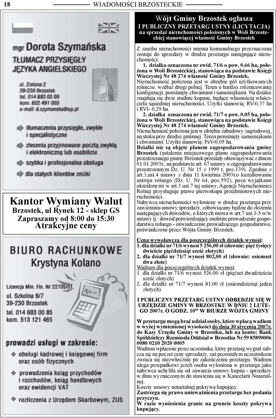 działka oznaczona nr ewid. 71/6 o pow. 0.66 ha, położona w Woli Brzosteckiej, stanowiąca na podstawie Księgi Wieczystej Nr 48 274 własność Gminy Brzostek.