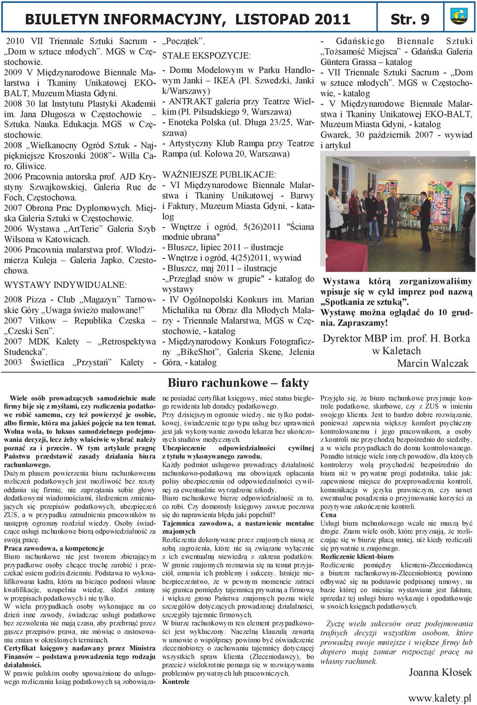 MGS w Częstochowie. 2008 Wielkanocny Ogród Sztuk - Najpiękniejsze Kroszonki 2008 - Willa Caro, Gliwice. 2006 Pracownia autorska prof. AJD Krystyny Szwajkowskiej, Galeria Rue de Foch, Częstochowa.