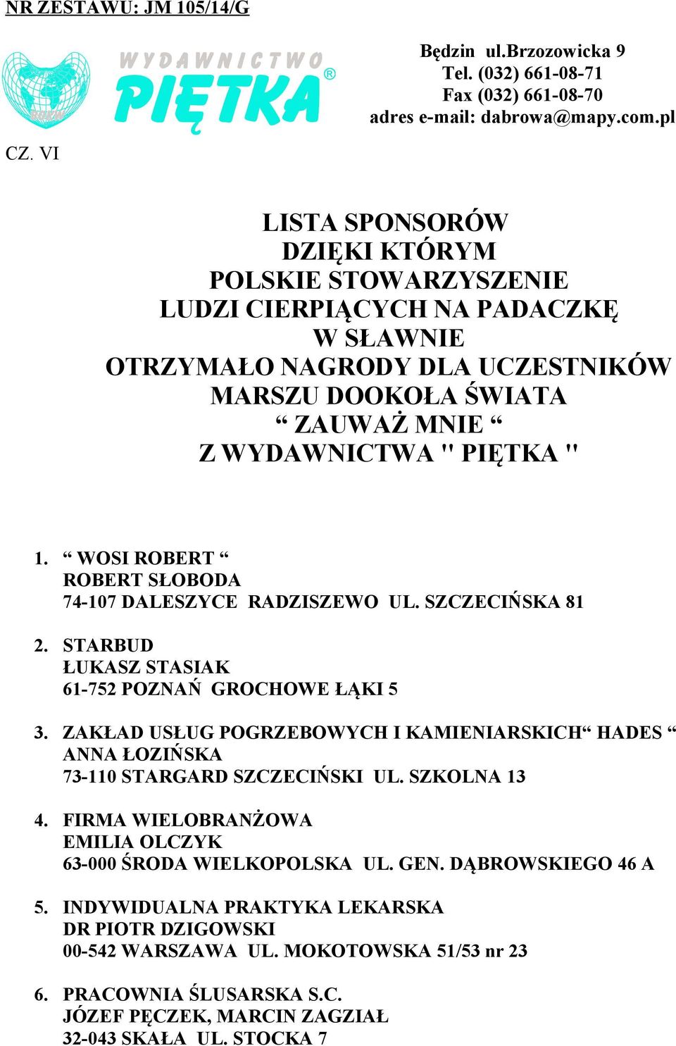 WOSI ROBERT ROBERT SŁOBODA 74-107 DALESZYCE RADZISZEWO UL. SZCZECIŃSKA 81 2. STARBUD ŁUKASZ STASIAK 61-752 POZNAŃ GROCHOWE ŁĄKI 5 3.