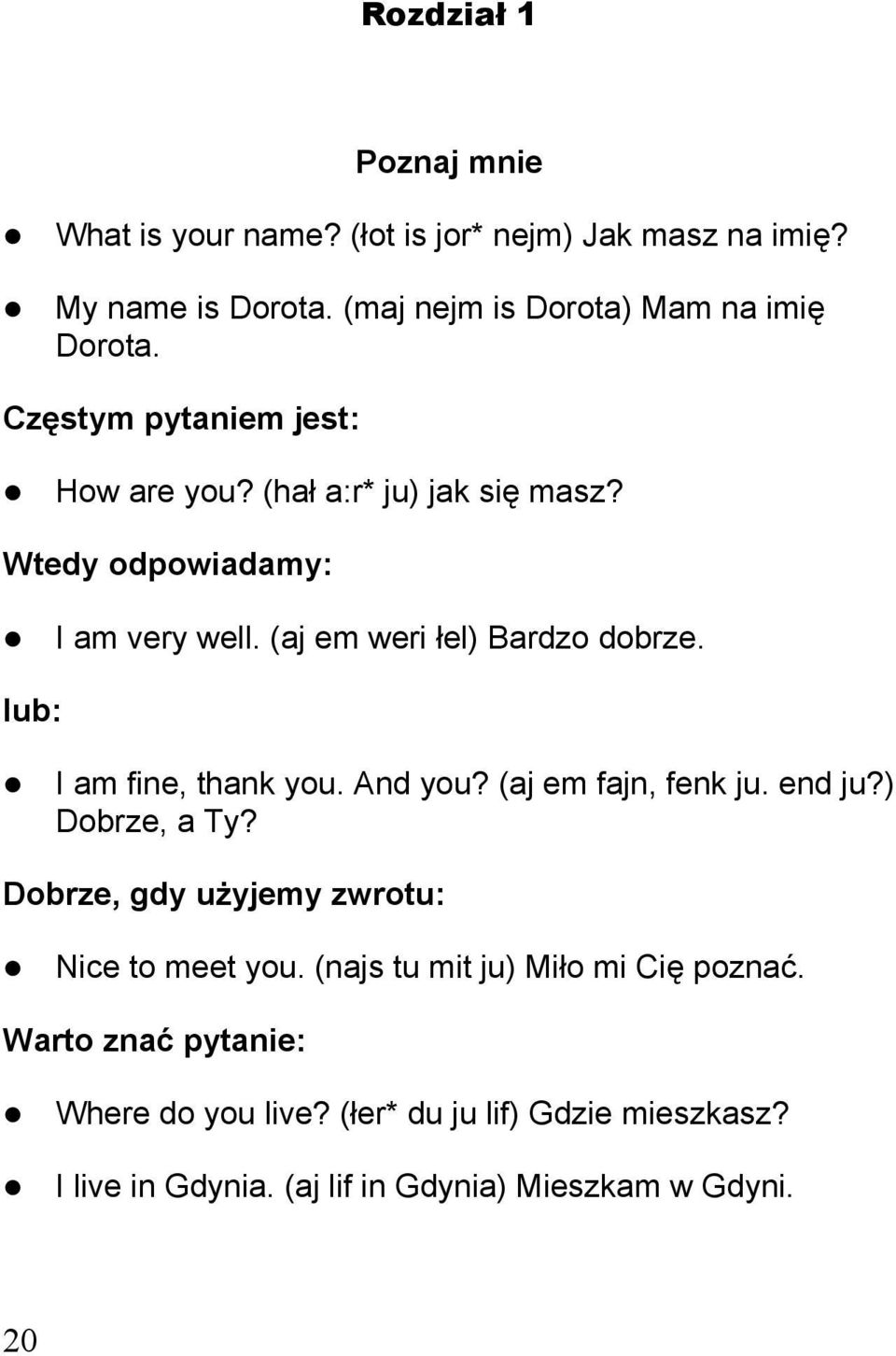 lub: I am fine, thank you. And you? (aj em fajn, fenk ju. end ju?) Dobrze, a Ty? Dobrze, gdy użyjemy zwrotu: Nice to meet you.