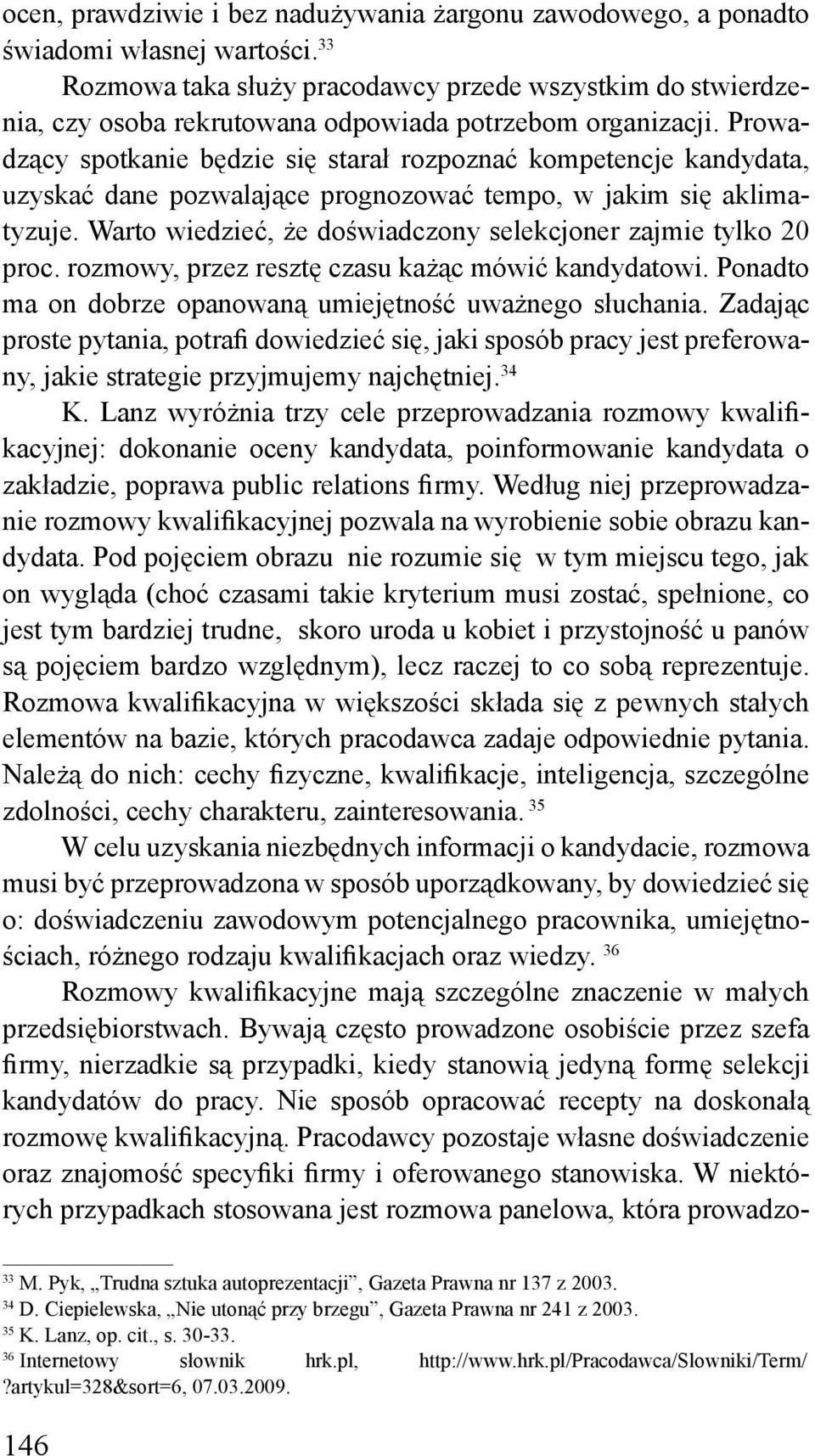 Prowadzący spotkanie będzie się starał rozpoznać kompetencje kandydata, uzyskać dane pozwalające prognozować tempo, w jakim się aklimatyzuje.