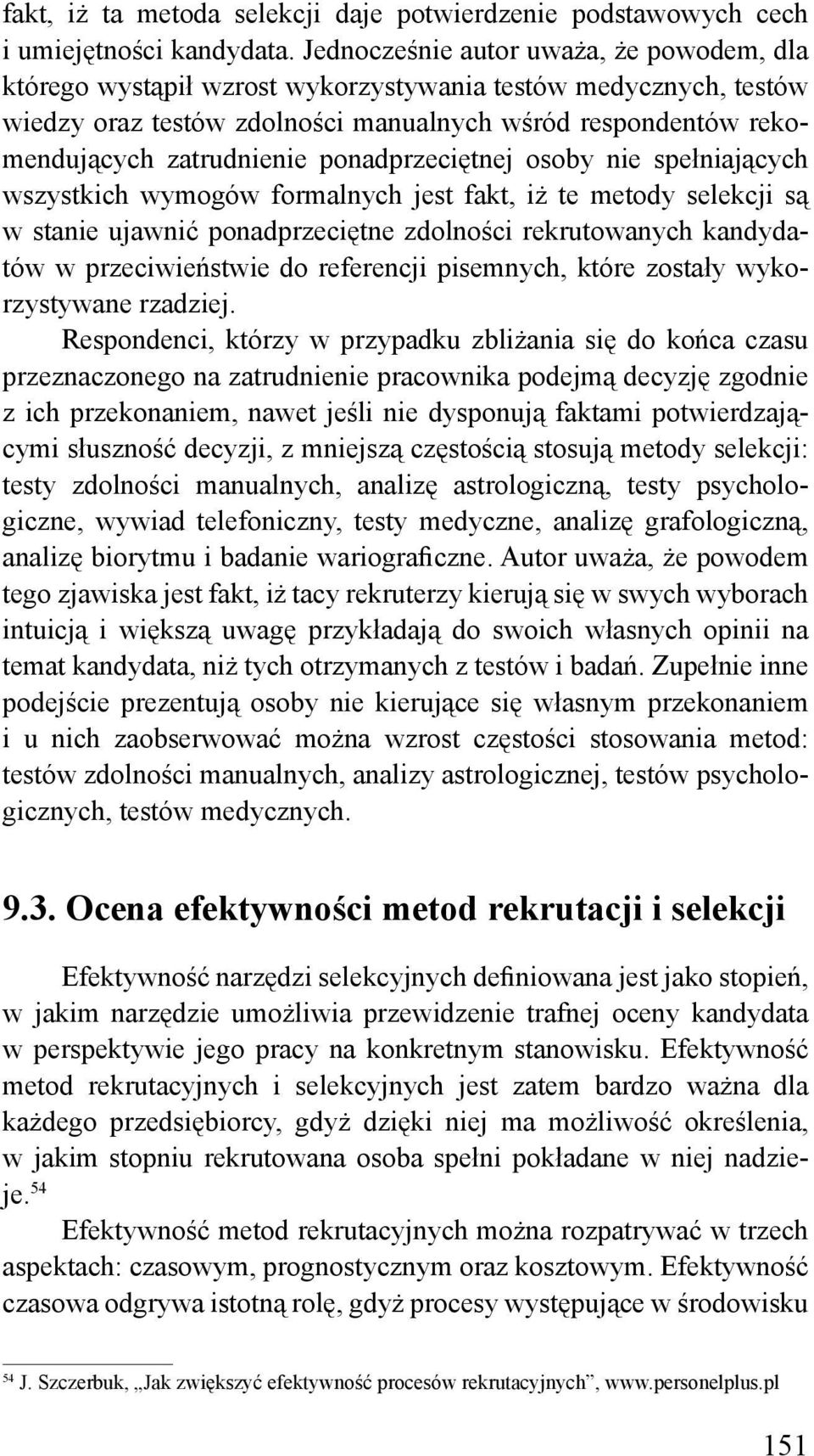 ponadprzeciętnej osoby nie spełniających wszystkich wymogów formalnych jest fakt, iż te metody selekcji są w stanie ujawnić ponadprzeciętne zdolności rekrutowanych kandydatów w przeciwieństwie do