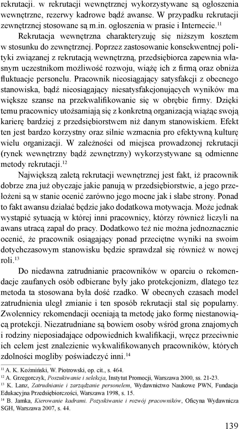 Poprzez zastosowanie konsekwentnej polityki związanej z rekrutacją wewnętrzną, przedsiębiorca zapewnia własnym uczestnikom możliwość rozwoju, wiążę ich z firmą oraz obniża fluktuacje personelu.