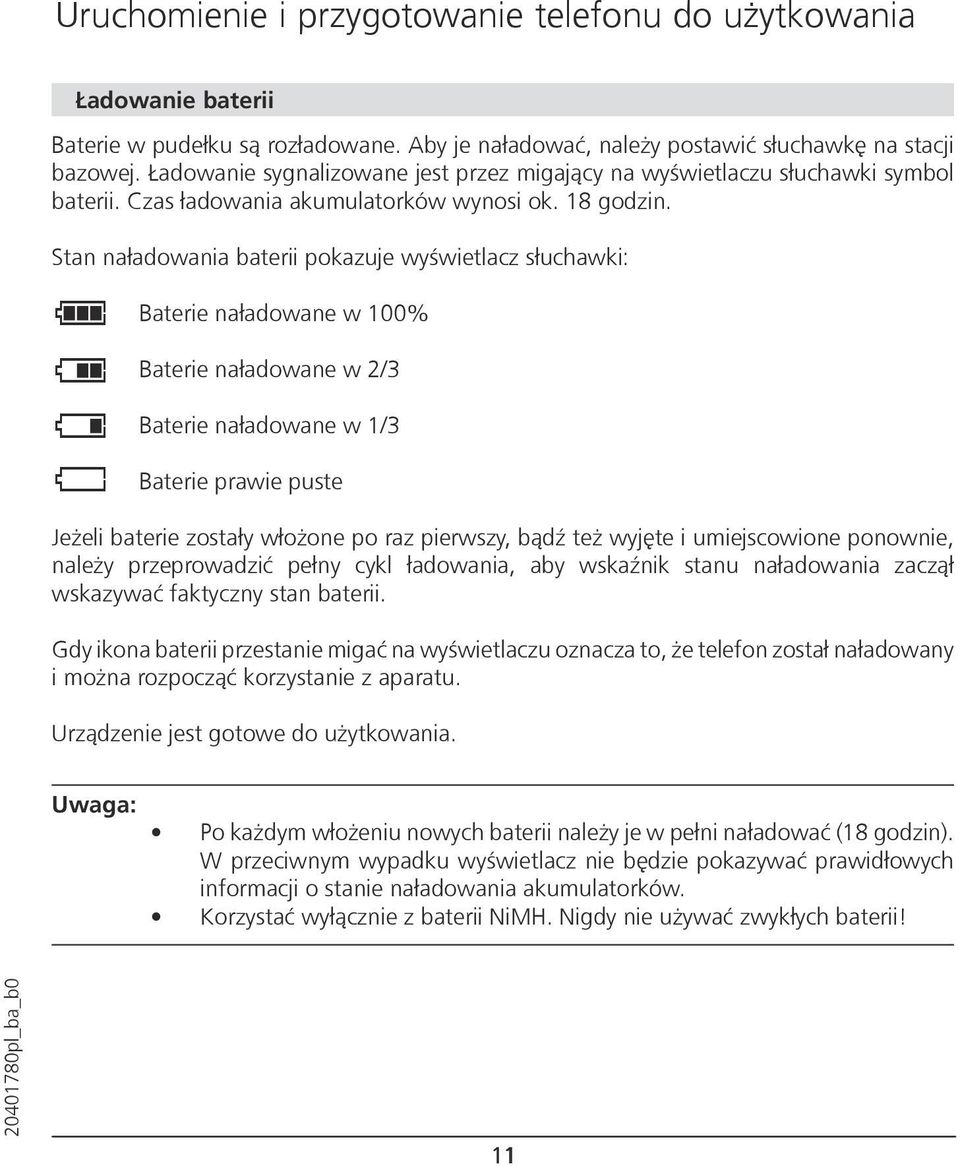 Stan naładowania baterii pokazuje wyświetlacz słuchawki: Å Ç É Ñ Baterie naładowane w 100% Baterie naładowane w 2/3 Baterie naładowane w 1/3 Baterie prawie puste Jeżeli baterie zostały włożone po raz