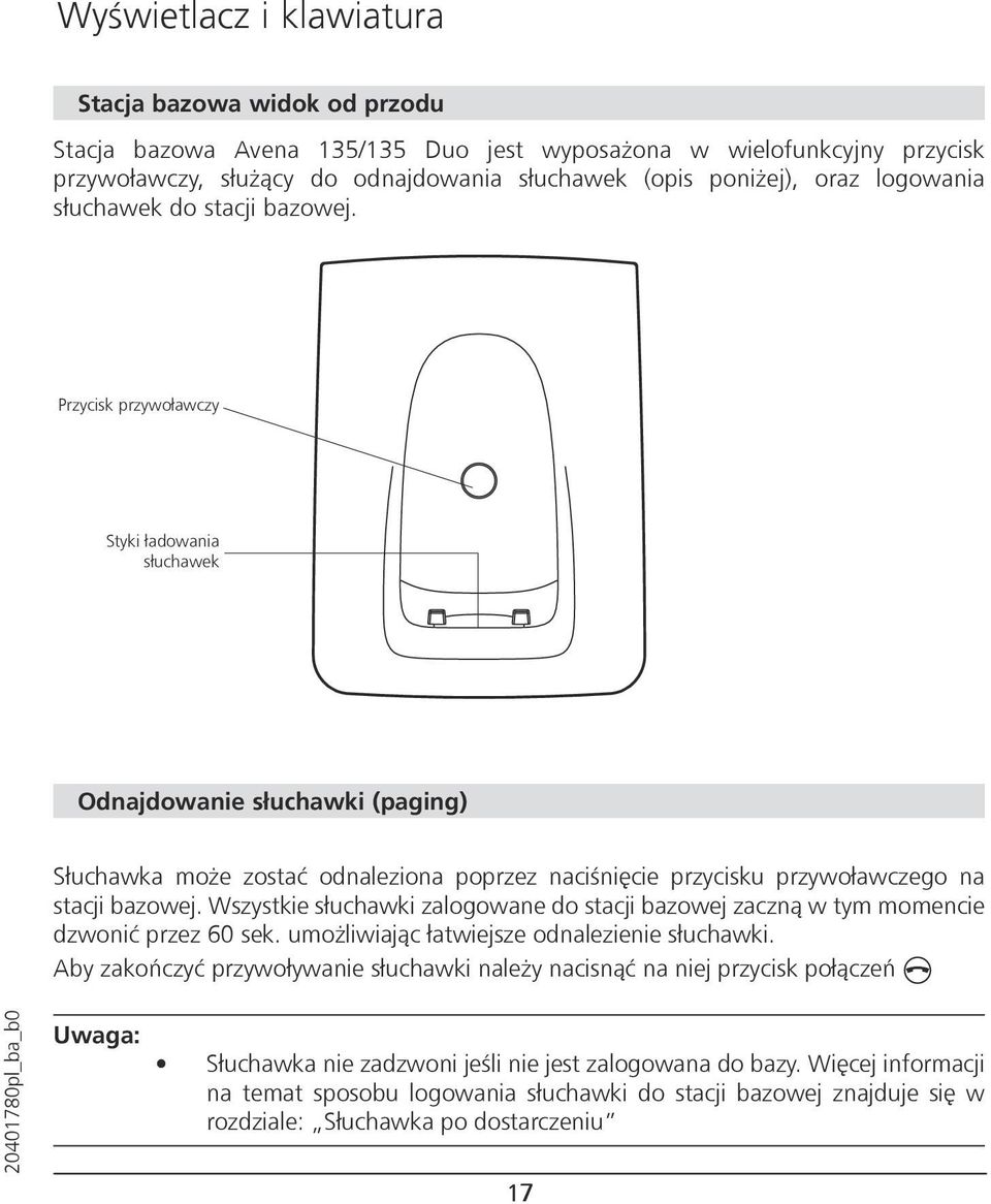 Przycisk przywoławczy Styki ładowania słuchawek Odnajdowanie słuchawki (paging) Słuchawka może zostać odnaleziona poprzez naciśnięcie przycisku przywoławczego na stacji bazowej.