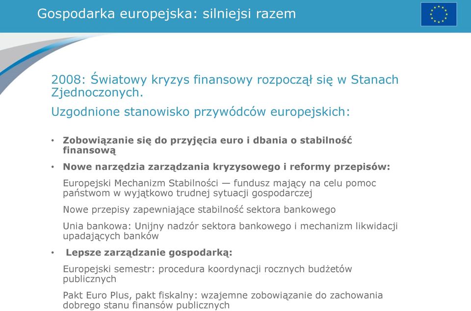 Mechanizm Stabilności fundusz mający na celu pomoc państwom w wyjątkowo trudnej sytuacji gospodarczej Nowe przepisy zapewniające stabilność sektora bankowego Unia bankowa: Unijny nadzór