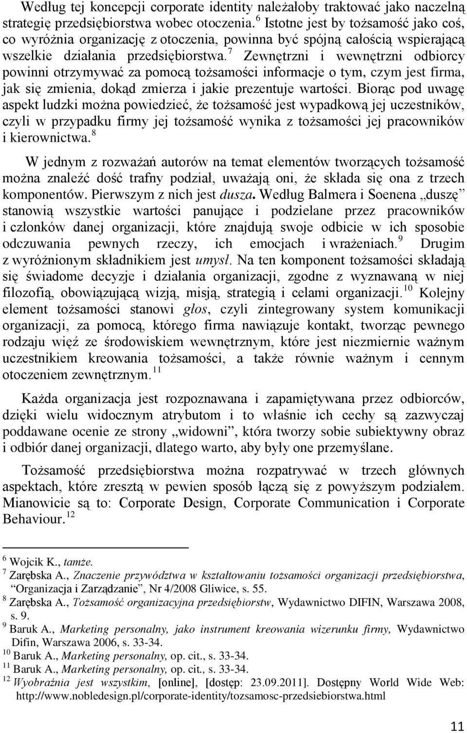 7 Zewnętrzni i wewnętrzni odbiorcy powinni otrzymywać za pomocą tożsamości informacje o tym, czym jest firma, jak się zmienia, dokąd zmierza i jakie prezentuje wartości.