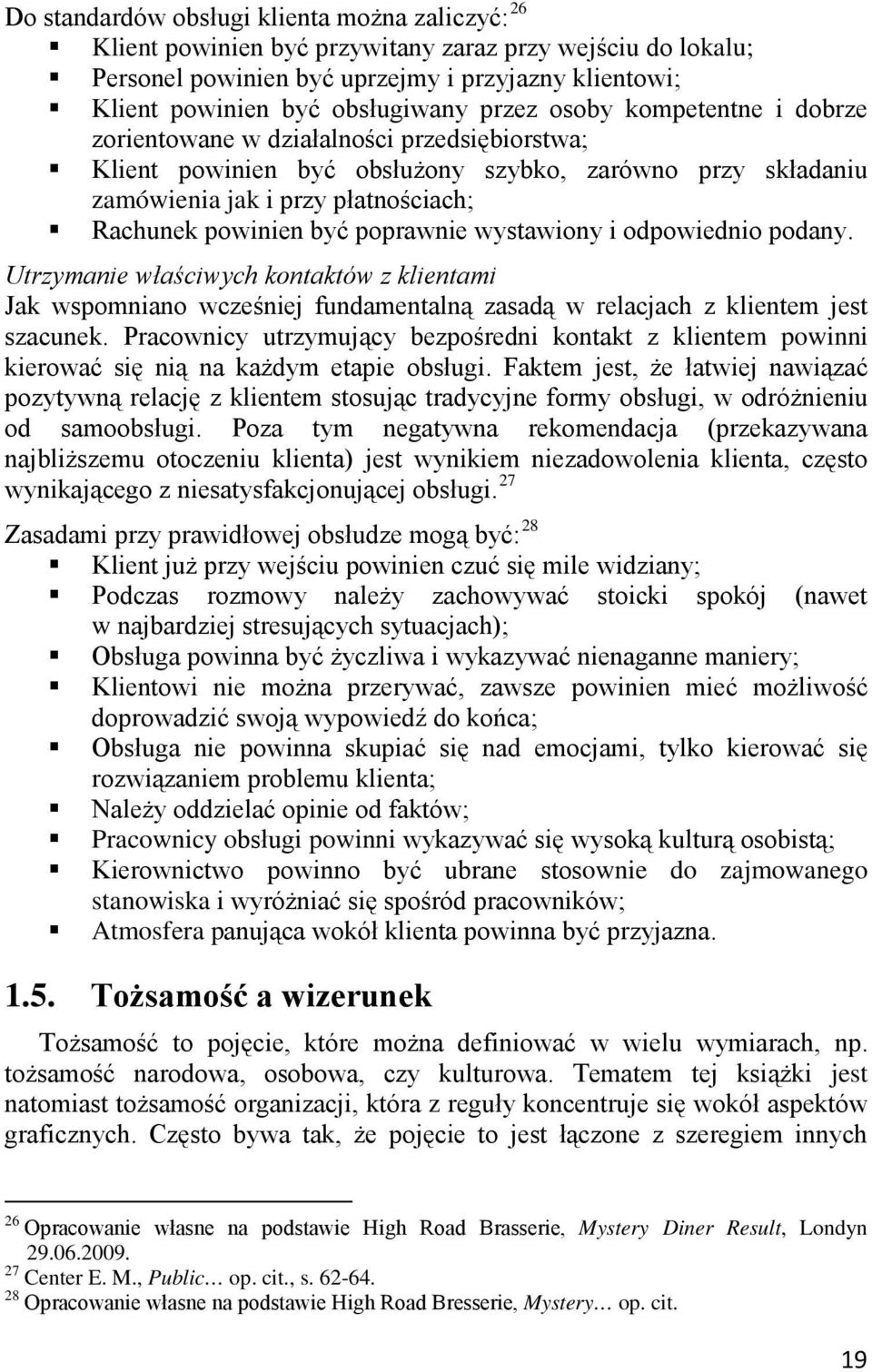 poprawnie wystawiony i odpowiednio podany. Utrzymanie właściwych kontaktów z klientami Jak wspomniano wcześniej fundamentalną zasadą w relacjach z klientem jest szacunek.