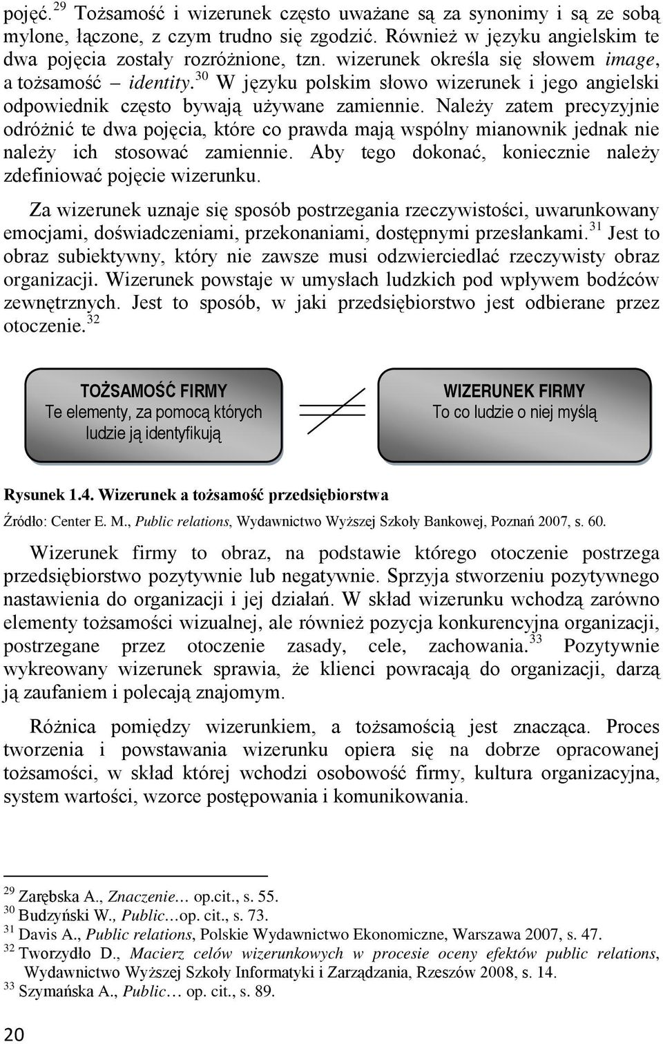 Należy zatem precyzyjnie odróżnić te dwa pojęcia, które co prawda mają wspólny mianownik jednak nie należy ich stosować zamiennie. Aby tego dokonać, koniecznie należy zdefiniować pojęcie wizerunku.