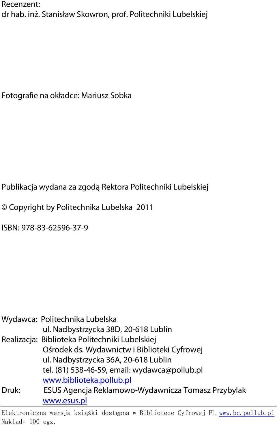 978-83-62596-37-9 Wydawca: Politechnika Lubelska ul. Nadbystrzycka 38D, 20-618 Lublin Realizacja: Biblioteka Politechniki Lubelskiej Ośrodek ds.