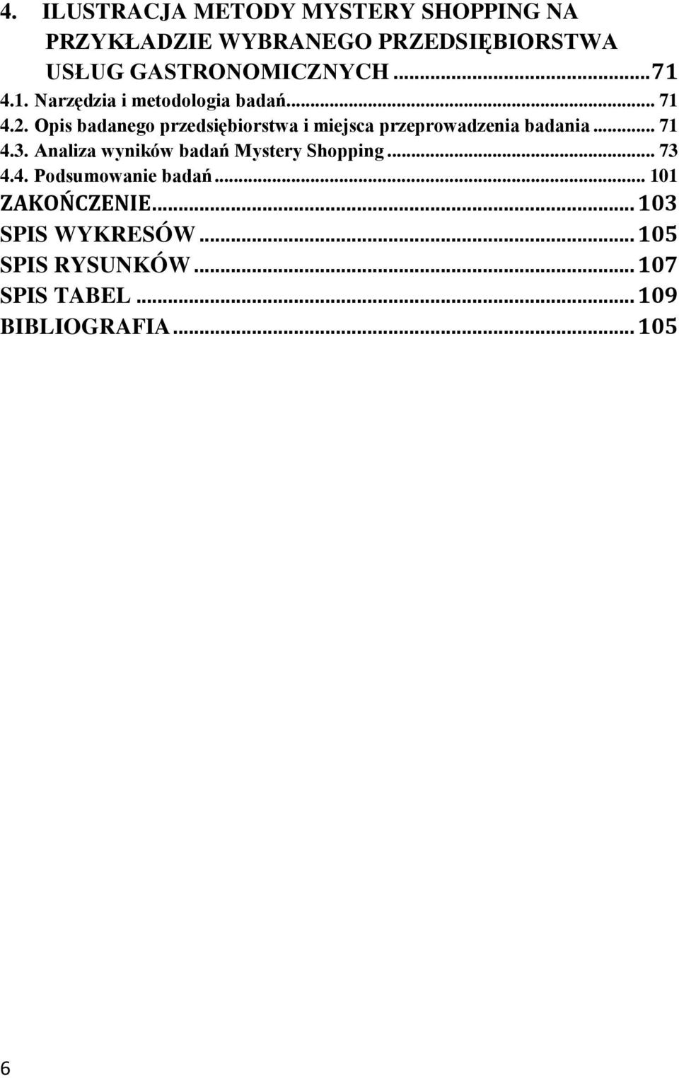 Opis badanego przedsiębiorstwa i miejsca przeprowadzenia badania... 71 4.3.