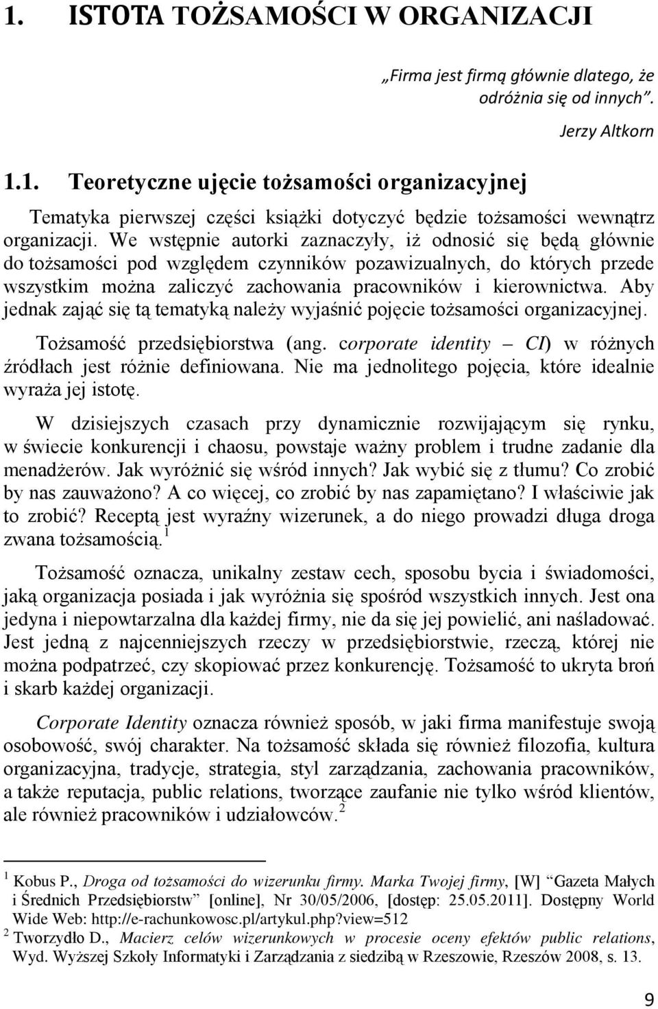 Aby jednak zająć się tą tematyką należy wyjaśnić pojęcie tożsamości organizacyjnej. Tożsamość przedsiębiorstwa (ang. corporate identity CI) w różnych źródłach jest różnie definiowana.